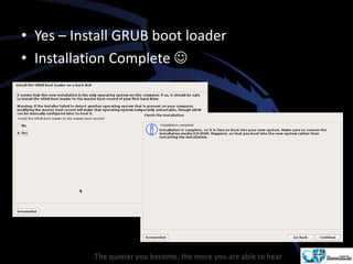 • Yes – Install GRUB boot loader
• Installation Complete 
 