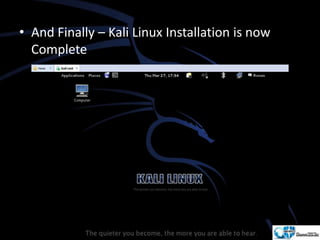 • And Finally – Kali Linux Installation is now
Complete
 