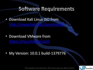 • Download Kali Linux ISO from
http://www.kali.org/downloads/
• Download VMware from
https://my.vmware.com
• My Version: 10.0.1 build-1379776
 