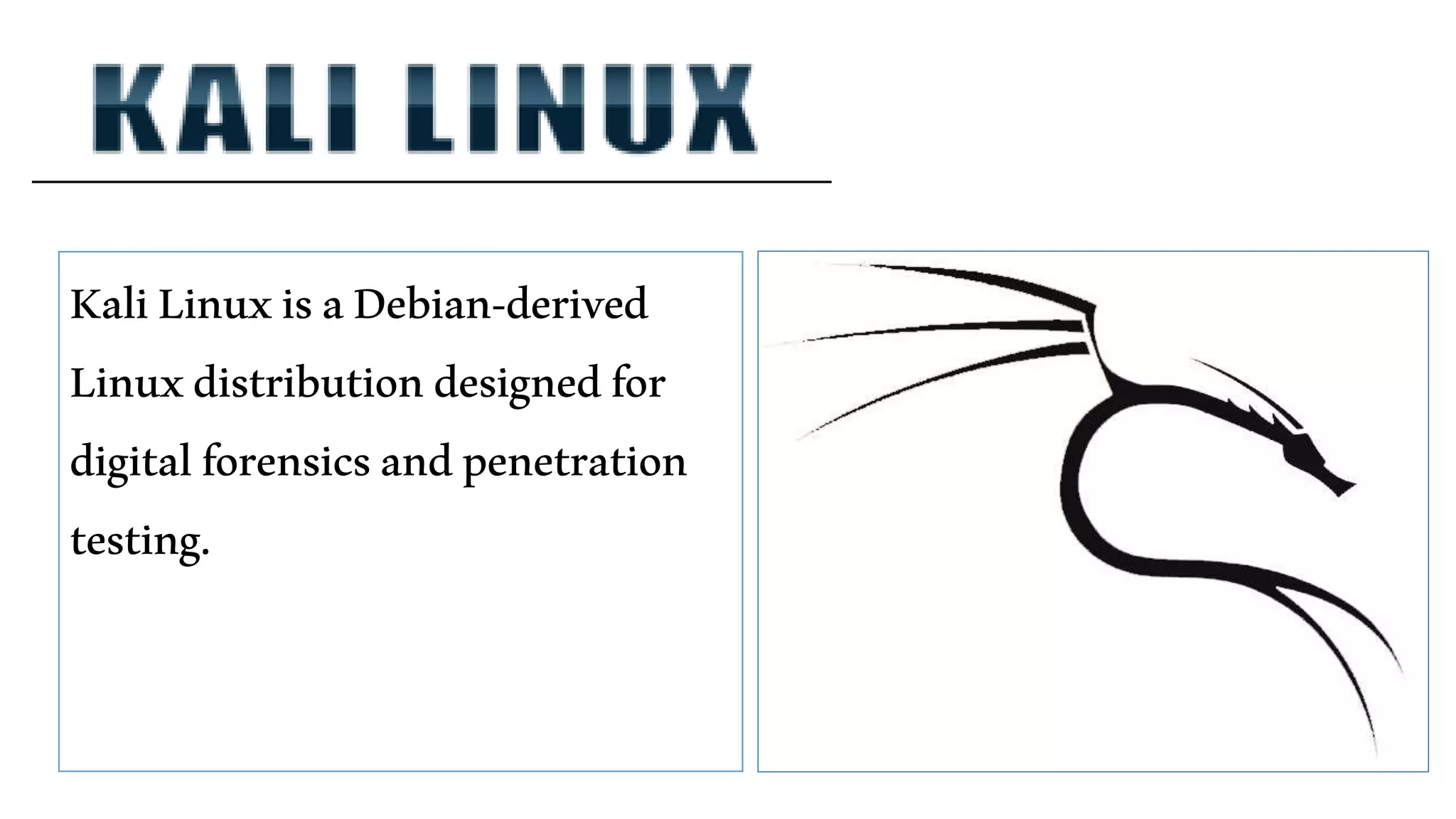 KaliLinuxisaDebian-derived
Linuxdistributiondesignedfor
digitalforensicsandpenetration
testing.