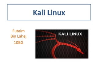 Kali Linux
Futaim
Bin Lahej
10BG
 