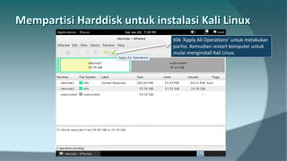 Klik ‘Apply All Operations’ untuk melakukan
partisi. Kemudian restart komputer untuk
mulai menginstall Kali Linux.
 