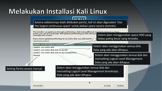 Sistem akan menggunakan space HDD yang
bebas paling besar yang tersedia.
Sistem akan menggunakan semua disk.
Data yang ada akan dihapus.
Sistem akan menggunakan semua disk dan
mensetting Logical Level Management.
Data yang ada akan dihapus.
Sistem akan menggunakan semua disk dan
mensetting Logical Level Management terenkripsi.
Data yang ada akan dihapus.
Setting Partisi secara manual.
Karena sebelumnya telah dilakukan partisi, kali ini akan digunakan ‘Use
the largest continuous space’ untuk alokasi space secara otomatis.
 