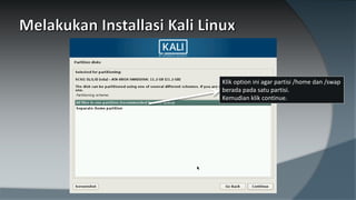 Klik option ini agar partisi /home dan /swap
berada pada satu partisi.
Kemudian klik continue.
 