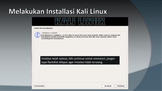 Instalasi telah selesai, klik continue untuk merestart, jangan
lupa flashdisk dilepas agar instalasi tidak terulang.
 