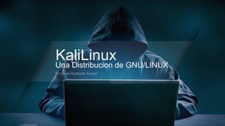 KaliLinux
Una Distribucion de GNU/LINUX
 