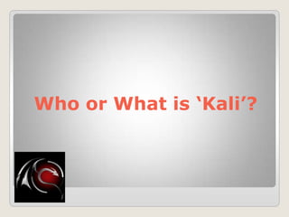 Who or What is ‘Kali’?
 