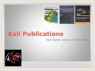 Kali Publications
See „Notes‟ section in this slide
 
