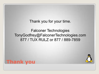 Thank you
Thank you for your time.
Falconer Technologies
TonyGodfrey@FalconerTechnologies.com
877 / TUX RULZ or 877 / 889-7859
 