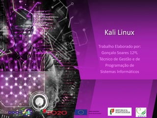 Kali Linux
Trabalho Elaborado por:
Gonçalo Soares 12ºL
Técnico de Gestão e de
Programação de
Sistemas Informáticos
 