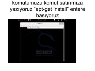 komutumuzu komut satırımıza
yazıyoruz ”apt-get install” entere
basıyoruz
 