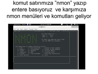 komut satırımıza ”nmon” yazıp
entere basıyoruz ve karşımıza
nmon menüleri ve komutları geliyor
 