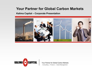 Your Partner for Global Carbon Markets
Kalima Capital – Corporate Presentation
 