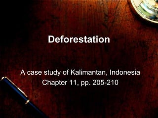 Deforestation


A case study of Kalimantan, Indonesia
      Chapter 11, pp. 205-210
 