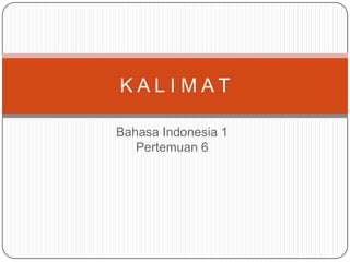 KALI MAT
Bahasa Indonesia 1
Pertemuan 6

 