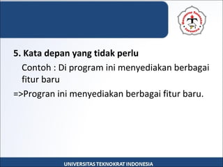5. Kata depan yang tidak perlu
Contoh : Di program ini menyediakan berbagai 
fitur baru
=>Progran ini menyediakan berbagai fitur baru.
 