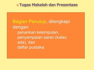 Bagian Penutup, dilengkapi
dengan
penarikan kesimpulan,
penyampaian saran (kalau
ada), dan
daftar pustaka;
 