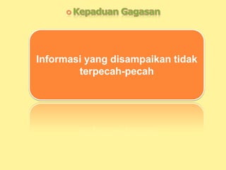 Informasi yang disampaikan tidak
terpecah-pecah
 