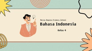 Bahasa Indonesia
Kelas 4
Maria Regina Primary School
 