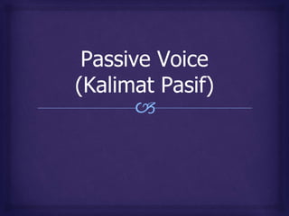 🙢
Passive Voice
(Kalimat Pasif)
 