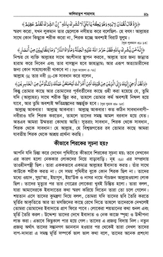 KvwjgvZzk kvnv`vn.............................................................................................................................................................49
‫ﻻﺑﻨﻪ‬‫ﻟﻘﻤﺎن‬‫َﺎل‬‫ﻗ‬‫﴿وإذ‬ِ ْ ِ ُْ َ ْ ُ َ ِ َٖ‫ﻳﻌﻈﻪ‬‫وﻫﻮ‬ُ ِ َ َ ُ َٗ‫ﺑﺎﷲ‬‫ﺮك‬ ‫ﻻ‬‫ﲏ‬ ‫ﻳﺎ‬ِ َِ ّْ ِ ْ ُ‫ﺗﺸ‬ ََ ُ‫ﺑ‬ َ˿ ۖ‫ﻋ‬‫ﻟﻈﻠﻢ‬‫ﺮك‬ ‫ا‬‫إن‬َ ٌ ْ ُّ َ َ ْ ِ‫ﻟﺸ‬ َّ ِ‫ﻈﻴ‬ْ ِ﴾‫ﻢ‬ٌ
¯§iY K‡iv, hLb jyKgvb Zvi †Q‡j‡K bmxnZ K‡i e‡jwQj- †n erm! Avjøvni
mv‡_ †Kvb wKQy‡K kixK K‡iv bv, wkiK n‡”Q Aek¨B weivU hyjyg|
[m~iv jyKgvb 31: 13]
﴿‫إﻧﻪ‬َّ ِٗ‫ﻦ‬ْ َ‫ﻣ‬ُّ‫ﻳ‬‫و‬ ˿‫ر‬‫اﻟﻨﺎ‬‫وﻣﺄواه‬‫ﺠﻨﺔ‬ ‫ا‬‫ﻠﻴﻪ‬ʋ‫اﷲ‬‫ﺮم‬ ‫ﻓﻘﺪ‬‫ﺑﺎﷲ‬‫ﺮك‬َ َ َۖ
ُ َ َّ ّ َُ
ْ
َ َ َ ِْ‫ﻟ‬ ِ ِْ َ ََ ُْ َ ّ َ‫ﺣ‬ َ ‫ﺸ‬ِ ْ ْ‫ﻟﻠﻈﺎﻟﻤﲔ‬‫ﻣﺎ‬َ ْ ِ ِ َِّ َ﴾‫أﻧﺼﺎر‬‫ﻦ‬ٍ َ
َ
ْ ِ‫ﻣ‬
wbðq †h e¨w³ Avjøvni mv‡_ Askx`vi ¯’vcb Ki‡e, Avjøvn Zvi Rb¨ RvbœvZ
nvivg K‡i w`‡eb Ges Zvi evm¯’vb n‡e Rvnvbœvg; Avi Giƒc AZ¨vPvix‡`i
Rb¨ †Kvb mvnvh¨Kvix _vK‡e bv| [m~iv gv‡q`v 5: 72]
Avjøvn Zvi bex -†K mveavb K‡i e‡jb,
‫أو‬‫﴿وﻟﻘﺪ‬ْ
ُ
ْ َ َ َ‫اﻟﺬ‬‫وإﱃ‬‫إﻟﻴﻚ‬‫ﻲ‬ْ‫ﻳ‬ِ َّ َ ِ َِ َ ْ َ َ ِ‫ﺣ‬‫ﻦ‬ ‫ﻦ‬ْ ِ‫ﻣ‬ َ‫ﳉﻮ‬ ‫و‬‫ﻋﻤﻠﻚ‬‫ﻦ‬ ‫ْﺖ‬‫ﻛ‬‫ﺮ‬ ‫أ‬‫ِﻦ‬ ‫َﺒﻠﻚ‬‫ﻗ‬ْ ُ ََ َ َ َ‫ﻟﺘ‬َ َْ َ َُ َ ّ َ‫ﺤﺒﻄ‬ ‫ﻟﺌ‬ْ َ‫ﻟﻴ‬َ َ ‫ﺷ‬َ
ْ َ ِ ْ‫ﺮ‬ ‫ﺨﺎ‬ ‫ا‬ ‫ﻦ‬ ‫ﻦ‬ْ‫ﻳ‬ ‫ﻣ‬ ‫ﻧ‬ِ ِ‫ﺳ‬ َ ْ‫ﻟ‬ َ ِ َ َّ﴾‫ﻦ‬َ
wKšÍy †Zvgvi Kv‡Q Avi †Zvgv‡`i c~e©eZ©x‡`i Kv‡Q Inx Kiv n‡q‡Q †h, Zzwg
hw` (Avjøvni) mv‡_ kixK w¯’i Ki, Zvn‡j †Zvgvi Kg© Aek¨B wbõj n‡q
hv‡e, Avi Zzwg Aek¨B ¶wZMÖ¯Í‡`i AšÍf©y³ n‡e| [m~iv hygvi 39: 65]
Avjøvû AvKevi! Avjøvû AvKevi! Avjøvû AvKevi! KZ KwVb mveavbevYxÑ
bexivI hw` wkiK Ki‡Zb, Zvn‡j Zv‡`i mg¯Í Avgj eiev` n‡q †hZ|
AZGe Avgiv D¤§Ziv †Kv_vq AvwQ! myZivs mveavb, wkiK †_‡K mveavb,
wkiK †_‡K mveavb! †n Avjøvn, †n wek¦RM‡Zi ie †Zvgvi Kv‡Q Avgiv
hveZxq wkiK †_‡K AvkÖq cÖv_©bv KiwQ|
Kxfv‡e wki‡Ki m~Pbv nq?
Avcwb hw` wPšÍv K‡i †`‡Lb c„w_ex‡Z Kxfv‡e wki‡Ki m~Pbv nq; Z‡e †`L‡eb
Gi KviY n‡jv †bKKvi †jvK‡`i wb‡q evovevwo| b~n Gi m¤cÖ`vq
ZvInx`cš’x wQj| Zviv GKKfv‡e GKgvÎ Avjøvni Bev`vZ KiZ| Zuvi mv‡_
KvD‡K kixK KiZ bv| †m mgq c„w_exi ey‡K †Kvb wkiK wQj bv| Zv‡`i
g‡a¨ Iqv`, myqvÔAv, BqvM~m, BqvÔDK I bvmi bv‡g cuvPRb AvjøvnIqvjv †jvK
wQj| Zv‡`i g„Zz¨i ci Zvi †Mv‡Îi †jv‡Kiv LyeB wPwšÍZ n‡jv| Zviv ejj,
hviv Avgv‡`i‡K Bev`v‡Zi K_v ¯§iY Kwi‡q w`‡Zb Zviv †Zv P‡j †M‡jb|
kqZvb G‡m Zv‡`i Kzgš¿Yv w`‡q ejj, †Zvgiv hw` Zv‡`i Qwe ˆZwi Ki‡Z
g~wZ©i AvK…wZ‡Z Avi Zv gmwR‡`i Kv‡Q †i‡L w`‡Z Zvn‡j Zv‡`i‡K †`L‡jB
†Zvgiv †Zvgv‡`i Bev`v‡Z cÖvY wd‡i cv‡e| †jv‡Kiv kqZv‡bi K_v ïbj Ges
g~wZ© ˆZwi Kij| D‡Ïk¨ Zv‡`i †`‡L Bev`vZ I †bK Kv‡R ¯ú„nv I DÏxcbv
jvf Kiv| Gfv‡e wKQzKvj cvi n‡q †Mj| Zv‡`i G cÖRb¥ we`vq wbj| bZzb
cÖRb¥ A_©vr Zv‡`i mšÍvbMY Ávbevb nIqvi ci †_‡KB Zviv †`Lj Zv‡`i
evc-`v`viv G mg¯Í g~wZ© m¤ú‡K© fvj fvj K_v e‡j, Zv‡`i A‡bK cÖksmv
 