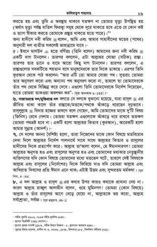 KvwjgvZzk kvnv`vn.............................................................................................................................................................89
Ki‡Z nq Ges Zzwg G Ae¯’vq _vK‡e hZ¶Y bv †Zvgvi g„Zz¨ Dcw¯’Z nq
(A_©vr g„Zz¨ ch©šÍ evwZj wdiK¡v mg~n †_‡K `~‡i _vK‡Z n‡e G‡Z †h †Kvb Kó
I Z¨vM ¯^xKvi Ki‡Z †Zvgv‡K cÖ¯ÍyZ _vK‡Z n‡Z cv‡i)|77
Ab¨ nv`x‡m bex Kwig e‡jb, Avwg Ges Avgvi mvnvex‡`i g‡Zi (c‡_i)
Abymvix `j e¨ZxZ mK‡jB Rvnvbœv‡g hv‡e|78
5| Be‡b gvmD` n‡Z ewY©Zt (wZwb e‡jb) Avgv‡`i Rb¨ bex Kwig
GKwU `vM Uvb‡jb| Zvici ej‡jb, GUv Avjøvni †mvRv (mwVK) iv¯Ív|
Zvici Zvi Wv‡b I ev‡g Av‡iv wKQy `vM Uvb‡jb| Zvici ej‡jb, G
iv¯Ív¸‡jvi meKwU‡Z kqZvb e‡m gvbyl‡`i‡K Zvi w`‡K WvK‡Q| Gici wZwb
KziAvb †_‡K cvV Ki‡jb: ÒAvi GwU †Zv Avgvi †mvRv c_| myZivs †Zvgiv
Zvi AbymiY K‡iv Ges Ab¨vb¨ c_ AbymiY K‡iv bv, Zvn‡j Zv †Zvgv‡`i‡K
Zuvi c_ †_‡K wew”Qbœ K‡i †`‡e| G¸‡jv wZwb †Zvgv‡`i‡K wb‡`©k w`‡q‡Qb,
hv‡Z †Zvgiv ZvKIqv Aej¤^b KiÓ- [m~iv AvbAvg 6: 135]|79
6. bvRvZcÖvß `j/gyw³cÖvß `j ej‡Z †m `j‡K eySv‡bv n‡q‡Q, hviv ivm~j Gi
RxweZ _vKv Kv‡j Zuvi iv¯Ív‡K/gZ‡K/c_‡K AuvK‡o a‡i‡Qb `„pfv‡e|
ivm~jyjøvn we`vq n‡¾i fvl‡Y e‡j †M‡Qb, Avwg †Zvgv‡`i gv‡S `yÕwU welq
(wRwbm) †i‡L †Mjvg| †Zvgiv hZ¶Y G¸‡jv‡K AuvK‡o a‡i ivL‡e ZZ¶Y
†Zvgiv c_åó n‡e bv| GKwU n‡jv Avjøvni wKZve (KziAvb), Av‡iKwU n‡jv
Avgvi mybœvn (Av`k©)|80
7. †m `‡ji Abb¨ ˆewkó¨ n‡jv, Zviv wb‡R‡`i gv‡S †Kvb wel‡q gZwe‡iva
†`Lv w`‡j Avjøvni wb‡`©k cvjbv‡_© mv‡_ mv‡_ Avjøvni wKZve I ivm~‡ji
nv`x‡mi w`‡K cÖZ¨vc©Y K‡i| Avjøvn ZvÔAvjv e‡jb, †n Cgvb`viMY! †Zvgiv
Avjøvni AbyMZ nI Ges ivm~‡ji AbyMZ nI Ges †Zvgv‡`i ga¨Kvi †bZ……¯’vbxq
e¨w³M‡Yi hw` †Kvb wel‡q †Zvgv‡`i g‡a¨ gZ‡f` N‡U, Zvn‡j †mB welq‡K
Avjøvn Ges ivm~‡ji (wb‡`©‡ki) w`‡K wdwi‡q `vI hw` †Zvgiv Avjøvn Ges
AvwLivZ w`e‡mi cÖwZ Cgvb G‡b _vK; GUvB DËg Ges my›`iZg gg©K_v| [m~iv
wbmv, 4 : 59]
8. G `j Avjøvn I ivm~j Gi K_vi Dci KviI K_v‡K cÖvavb¨ †`q bv|
KviY Avjøvn iveŸyj Avjvgxb e‡jb, I‡n gywgbMY! †Zvgiv (†Kvb wel‡q)
Avjøvn I Zuvi ivm~‡ji Av‡M †e‡o †h‡qv bv, Avjøvn‡K fq K‡iv, Avjøvn
me©‡kªvZv, me©Á| [m~iv ûRyivZ, 49: 1]
77
mnxn eyLvwi 3606, 7084 mnxn gymwjg 1847|
78
mybv‡b wZiwghx 2641 (nvmvb)|
79
mybv‡b Kzeiv bvmvC 11109, mnxn Be‡b wneŸvb : 6, gymbv‡` Avngv` 4142|
80
gyqvËv Bgvg gv‡jK, nv`xm bs 3, 3338, 1874, wgkKvZ 186, wmjwmjv mnxnvn 1761|
 