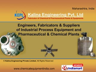 Engineers, Fabricators & Suppliers of Industrial Process Equipment and Pharmaceutical & Chemical Plants © Kalina Engineering Private Limited, All Rights Reserved 