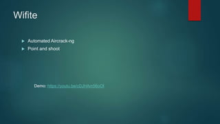 Wifite
 Automated Aircrack-ng
 Point and shoot
Demo: https://youtu.be/cDJHAm56oOI
 