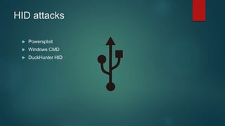 HID attacks
 Powersploit
 Windows CMD
 DuckHunter HID
 