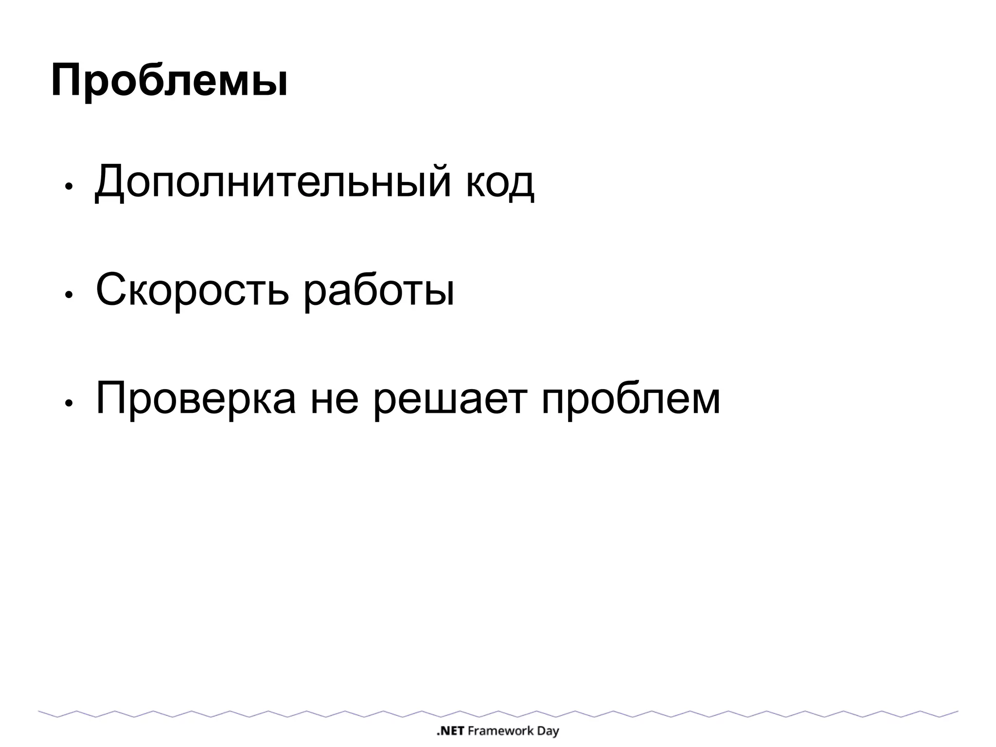 Проблемы
• Дополнительный код
• Скорость работы
• Проверка не решает проблем
 