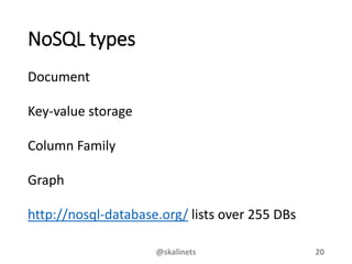 NoSQL types
Document
Key-value storage
Column Family
Graph
http://nosql-database.org/ lists over 255 DBs
@skalinets 20
 