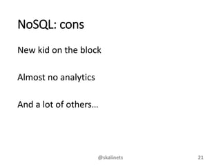 NoSQL: cons
New kid on the block
Almost no analytics
And a lot of others…
@skalinets 21
 
