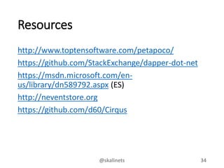 Resources
http://www.toptensoftware.com/petapoco/
https://github.com/StackExchange/dapper-dot-net
https://msdn.microsoft.com/en-
us/library/dn589792.aspx (ES)
http://neventstore.org
https://github.com/d60/Cirqus
@skalinets 34
 
