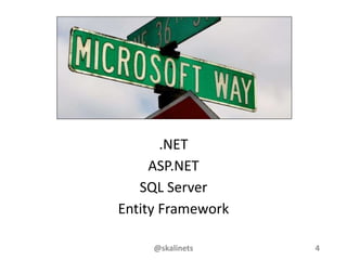 .NET
ASP.NET
SQL Server
Entity Framework
@skalinets 4
 
