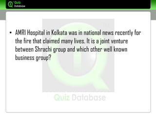 • AMRI Hospital in Kolkata was in national news recently for
  the fire that claimed many lives. It is a joint venture
  between Shrachi group and which other well known
  business group?
 