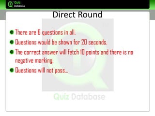 Direct Round
There are 6 questions in all.
Questions would be shown for 20 seconds.
The correct answer will fetch 10 points and there is no
negative marking.
Questions will not pass…
 