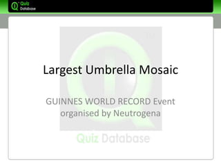 Largest Umbrella Mosaic

GUINNES WORLD RECORD Event
   organised by Neutrogena
 