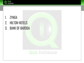 1. ZYNGA
2. HILTON HOTELS
3. BANK OF BARODA
 