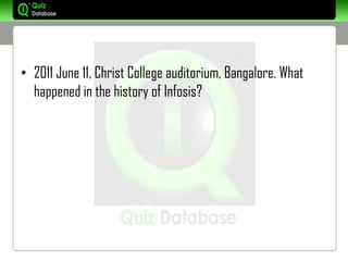• 2011 June 11, Christ College auditorium, Bangalore. What
  happened in the history of Infosis?
 