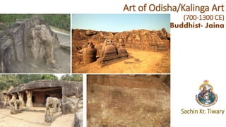 Art of Odisha/Kalinga Art
(700-1300 CE)
Buddhist- Jaina
Sachin Kr. Tiwary
 