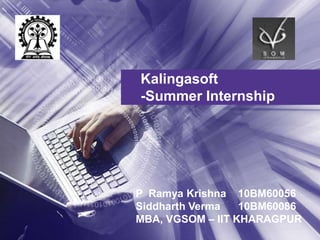 Kalingasoft-Summer Internship P  Ramya Krishna    10BM60056 SiddharthVerma10BM60086 MBA, VGSOM – IIT KHARAGPUR 