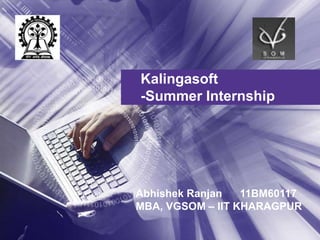 Kalingasoft
-Summer Internship




Abhishek Ranjan   11BM60117
MBA, VGSOM – IIT KHARAGPUR
 