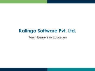 Kalinga Software Pvt. Ltd.
Torch Bearers in Education
 