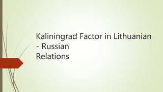 Kaliningrad Factor in Lithuanian
- Russian
Relations
 