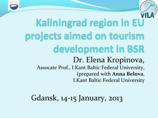 Dr. Elena Kropinova,
Assocate Prof., I.Kant Baltic Federal University,
(prepared with Anna Belova,
I.Kant Baltic Federal University
Gdansk, 14-15 January, 2013
 