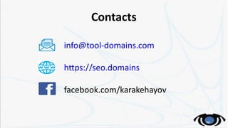 Contacts
info@tool-domains.com
https://seo.domains
facebook.com/karakehayov
 