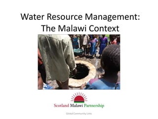 Water Resource Management:
    The Malawi Context




         Global Community Links
 