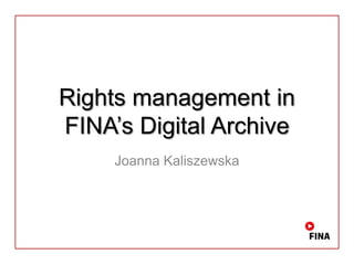 Rights management in
FINA’s Digital Archive
Joanna Kaliszewska
 