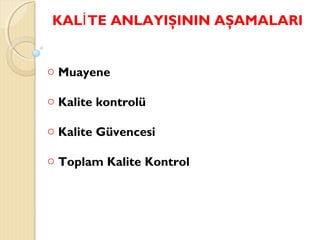 KAL TE ANLAYIŞININ AŞAMALARIİ
o Muayene
o Kalite kontrolü
o Kalite Güvencesi
o Toplam Kalite Kontrol
 