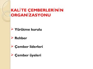 KAL TE ÇEMBERLER N Nİ İ İ
ORGAN ZASYONUİ
 Yürütme kurulu
 Rehber
 Çember liderleri
 Çember üyeleri
 